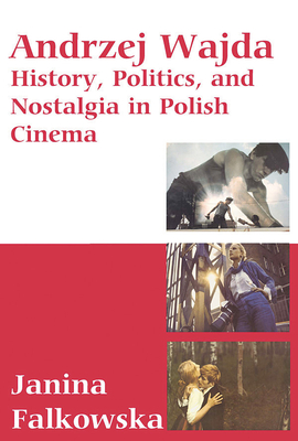 Andrzej Wajda: History, Politics & Nostalgia in Polish Cinema - Falkowska, Janina