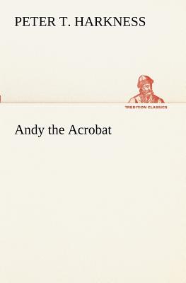 Andy the Acrobat - Harkness, Peter T