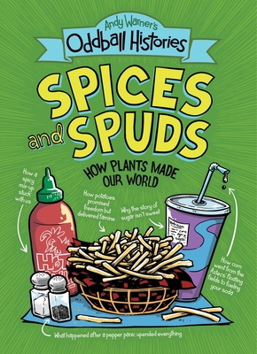 Andy Warner's Oddball Histories: Spices and Spuds: How Plants Made Our World - Warner, Andy