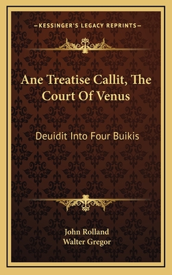 Ane Treatise Callit, the Court of Venus: Deuidit Into Four Buikis - Rolland, John, and Gregor, Walter (Editor)