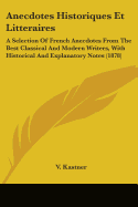 Anecdotes Historiques Et Litteraires: A Selection of French Anecdotes from the Best Classical and Modern Writers (1889)