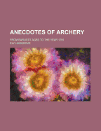 Anecdotes of Archery: From Earliest Ages to the Year 1791