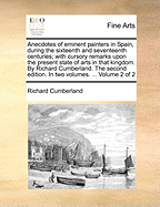 Anecdotes of Eminent Painters in Spain, During the Sixteenth and Seventeenth Centuries, Vol. 2 of 2: With Cursory Remarks Upon the Present State of Arts in That Kingdom (Classic Reprint)