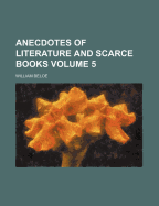 Anecdotes of Literature and Scarce Books Volume 5