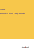 Anecdotes of the Rev. George Whitefield