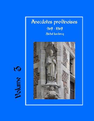 Anecdotes Provinoises, Volume 3: Provin-En-Carembault: 1000 ANS D'Histoire(s) a Partir de Documents Anciens - LeClercq, Michel