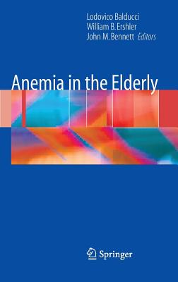 Anemia in the Elderly - Balducci, Lodovico (Editor), and Ershler, William B (Editor), and Bennett, John M (Editor)