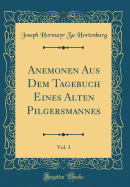 Anemonen Aus Dem Tagebuch Eines Alten Pilgersmannes, Vol. 3 (Classic Reprint)