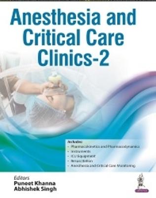 Anesthesia and Critical Care Clinics - 2 - Khanna, Puneet, and Singh, Abhishek