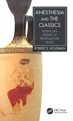 Anesthesia and the Classics: Essays on avatars of professional values - Holzman, Robert S