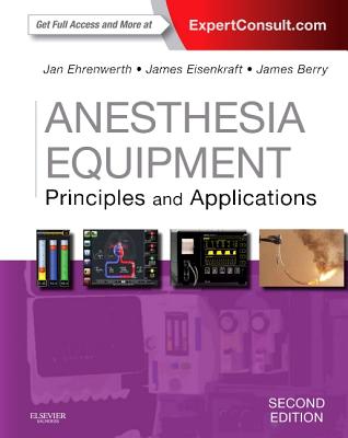 Anesthesia Equipment: Principles and Applications (Expert Consult: Online and Print) - Ehrenwerth, Jan, and Eisenkraft, James B., and Berry, James M, MD