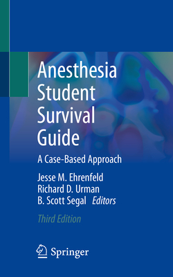Anesthesia Student Survival Guide: A Case-Based Approach - Ehrenfeld, Jesse M. (Editor), and Urman, Richard D. (Editor), and Segal, B. Scott (Editor)