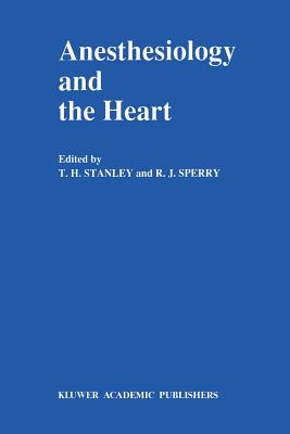 Anesthesiology and the Heart: Annual Utah Postgraduate Course in Anesthesiology 1990 - Stanley, T H (Editor), and Sperry, R J (Editor)