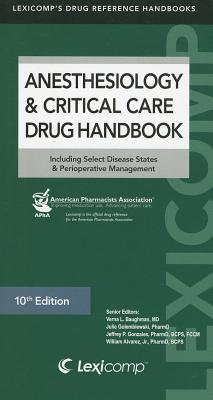 Anesthesiology & Critical Care Drug Handbook: Including Select Disease States & Perioperative Management - Baughman, Verna L, M.D. (Editor), and Golembiewski, Julie (Editor), and Gonzales, Jeffrey P (Editor)