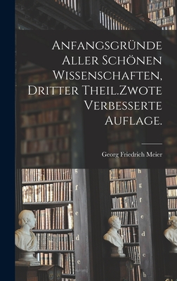 Anfangsgrnde aller schnen Wissenschaften, Dritter Theil.Zwote verbesserte Auflage. - Meier, Georg Friedrich