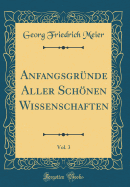 Anfangsgrnde Aller Schnen Wissenschaften, Vol. 3 (Classic Reprint)