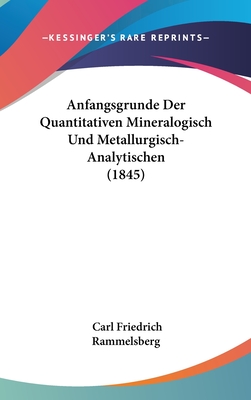 Anfangsgrunde Der Quantitativen Mineralogisch Und Metallurgisch-Analytischen (1845) - Rammelsberg, Carl Friedrich