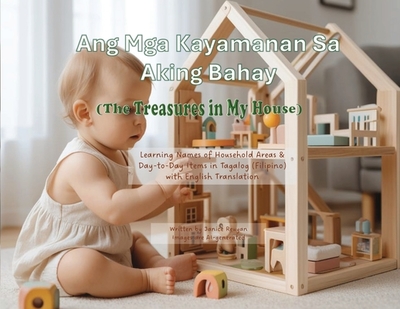Ang Mga Kayamanan Sa Aking Bahay (The Treasures in My House): Learning Names of Household Areas & Day-to-Day Items in Tagalog (Filipino) with English Translation - Reuyan, Janice