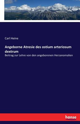 Angeborne Atresie des ostium arteriosum dextrum: Beitrag zur Lehre von den angeborenen Herzanomalien - Heine, Carl