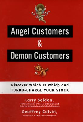 Angel Customers & Demon Customers: Discover Which Is Which, and Turbo-Charge Your Stock - Selden, Larry, and Colvin, Geoffrey, and Seloen, Larry