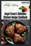 Angel Green's Delicious Chicken Recipe Book: Angel's cooking