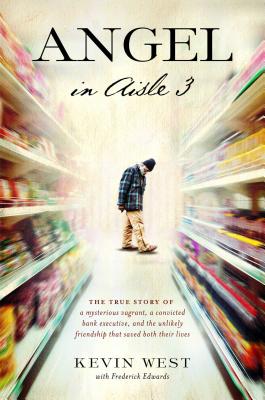 Angel in Aisle 3: The True Story of a Mysterious Vagrant, a Convicted Bank Executive, and the Unlikely Friendship That Saved Both Their Lives - West, Kevin, and Edwards, Frederick