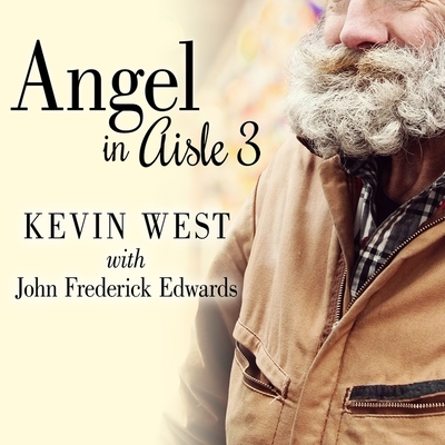 Angel in Aisle 3: The True Story of a Mysterious Vagrant, a Convicted Bank Executive, and the Unlikely Friendship That Saved Both Their Lives - West, Kevin, and Edwards, Frederick, and Galone, Gary (Read by)