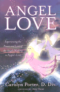 Angel Love: Experience the Power and Love of the Angels Working in Peoples Lives