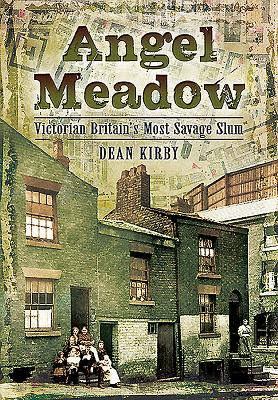 Angel Meadow: Victorian Britain's Most Savage Slum - Kirby, Dean