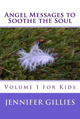 Angel Messages to Soothe the Soul: Volume I for Kids - Gillies, Jennifer