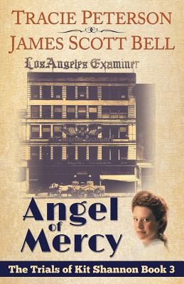 Angel of Mercy (The Trials of Kit Shannon #3) - Peterson, Tracie, and Bell, James Scott