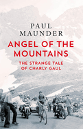 Angel of the Mountains: The Curious Life of Charly Gaul, Cycling's Forgotten Superstar