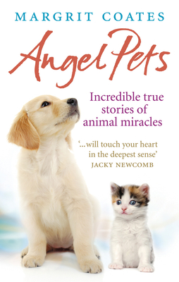 Angel Pets: Incredible True Stories of Animal Miracles - Coates, Margrit