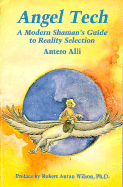 Angel Tech: A Modern Shaman's Guide to Reality Selection - Alli, Antero, and Wilson, Robert Anton
