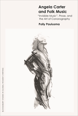 Angela Carter and Folk Music: 'Invisible Music', Prose and the Art of Canorography - Paulusma, Polly