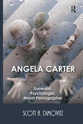 Angela Carter: Surrealist, Psychologist, Moral Pornographer - Dimovitz, Scott