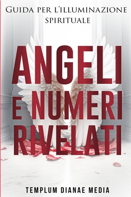 Angeli e Numeri Rivelati: Guida all'illuminazione spirituale - Media, Templum Dianae