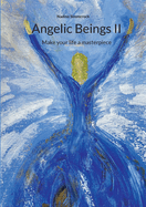 Angelic Beings II: Make your life a masterpiece