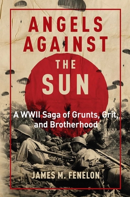 Angels Against the Sun: A WWII Saga of Grunts, Grit, and Brotherhood - Fenelon, James M