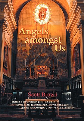 Angels Amongst Us: Steffen Is an Orthodox Priest on a Mission; Sophia Is His Guardian Angel, They Met in a Cafe; Together They Bring Lost - Brown, Scott