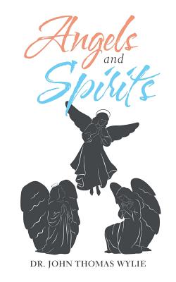 Angels and Spirits - Wylie, John Thomas, Dr.