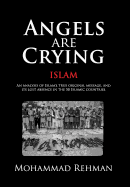 Angels Are Crying: Islam: An Analysis of Islam's True Original Message, and It's Lost Absence in the 50 Islamic Countries