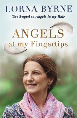 Angels at My Fingertips: The sequel to Angels in My Hair: How angels and our loved ones help guide us - Byrne, Lorna
