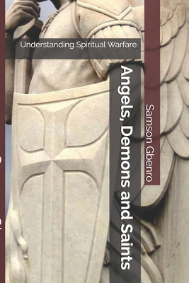 Angels, Demons and Saints: Understanding Spiritual Warfare - Gbenro, Samson F