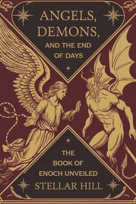 Angels, Demons, and the End of Days: The Book of Enoch Unveiled - Hill, Stellar