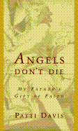 Angels Don't Die: My Father's Gift of Faith - Davis, Patti