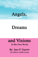 Angels, Dreams and Visions: In Her Own Words - Garrett, Inez P, and Lucas, Leslie L