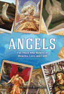 Angels: For Those Who Believe in Miracles, Lore, and Faith