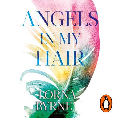 Angels in My Hair: The phenomenal Sunday Times bestseller - Byrne, Lorna, and O'Brien, Maureen (Read by)