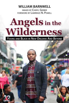 Angels in the Wilderness: Young and Black in New Orleans and Beyond - Barnwell, William, and Gerber, Cheryl (Photographer), and Powell, Lawrence (Foreword by)